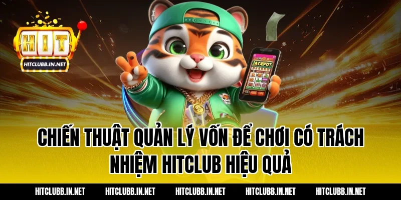 Chiến thuật quản lý vốn để chơi có trách nhiệm hitclub hiệu quả
